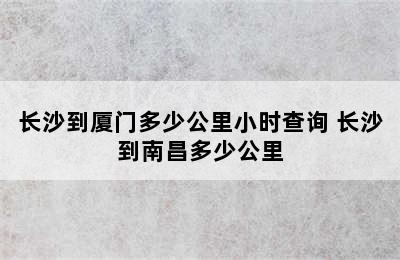 长沙到厦门多少公里小时查询 长沙到南昌多少公里